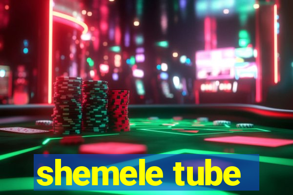 shemele tube